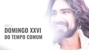 Domingo XXVI do Tempo Comum | Ano A
